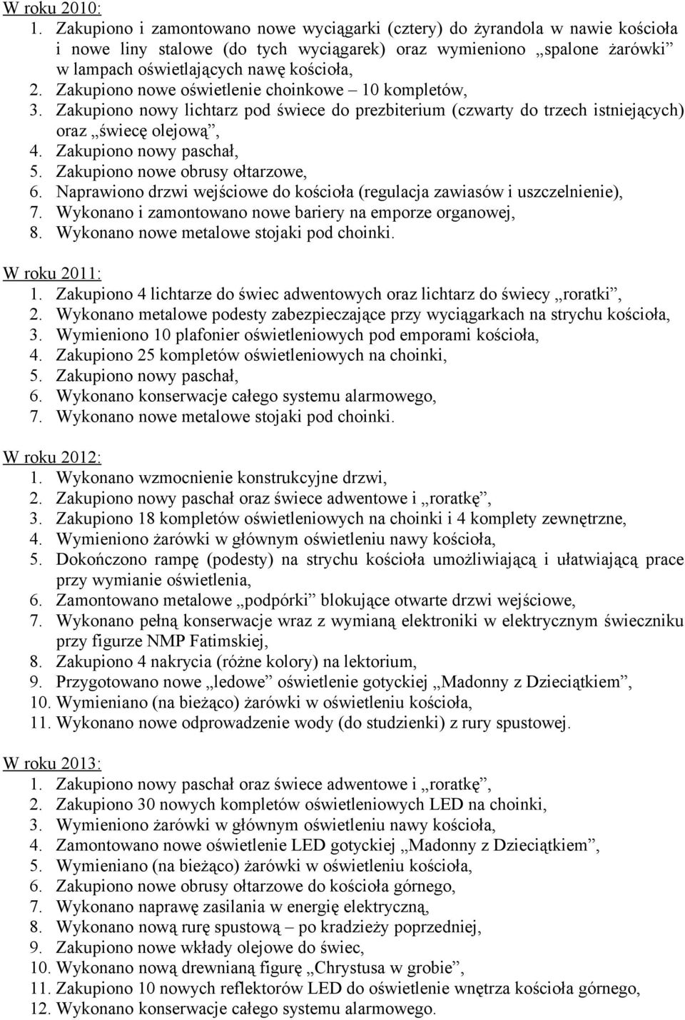 Zakupiono nowe oświetlenie choinkowe 10 kompletów, 3. Zakupiono nowy lichtarz pod świece do prezbiterium (czwarty do trzech istniejących) oraz świecę olejową, 4. Zakupiono nowy paschał, 5.