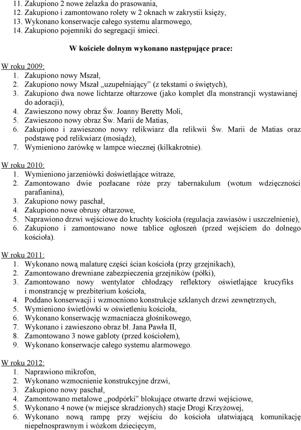 Zakupiono dwa nowe lichtarze ołtarzowe (jako komplet dla monstrancji wystawianej do adoracji), 4. Zawieszono nowy obraz Św. Joanny Beretty Moli, 5. Zawieszono nowy obraz Św. Marii de Matias, 6.