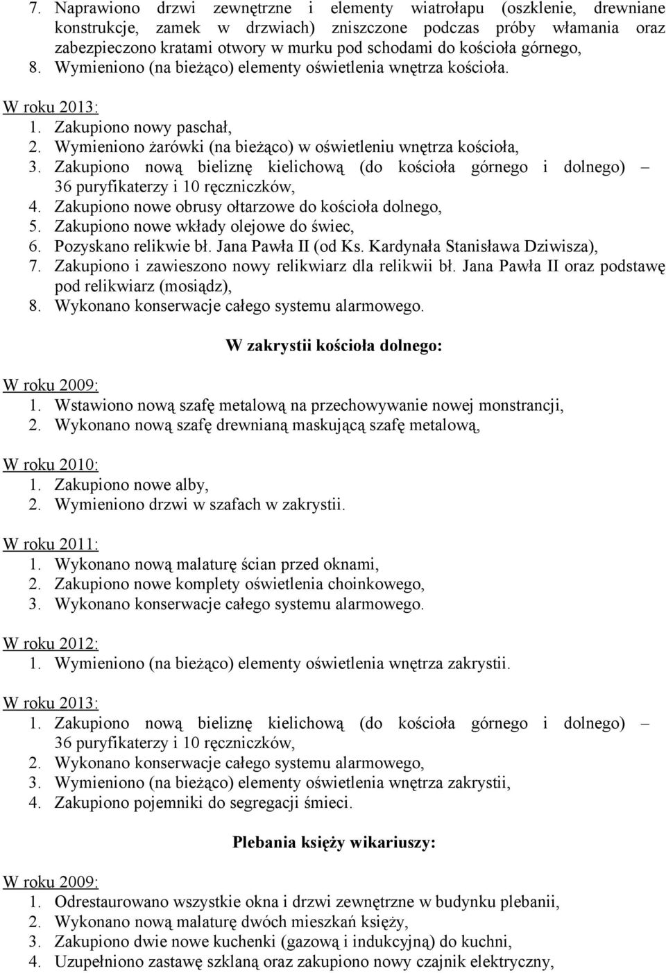 Zakupiono nową bieliznę kielichową (do kościoła górnego i dolnego) 36 puryfikaterzy i 10 ręczniczków, 4. Zakupiono nowe obrusy ołtarzowe do kościoła dolnego, 5.