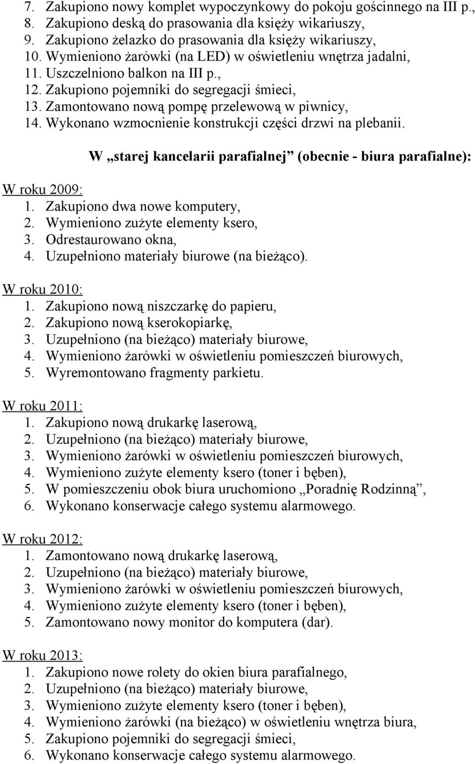 Wykonano wzmocnienie konstrukcji części drzwi na plebanii. W starej kancelarii parafialnej (obecnie - biura parafialne): 1. Zakupiono dwa nowe komputery, 2. Wymieniono zużyte elementy ksero, 3.