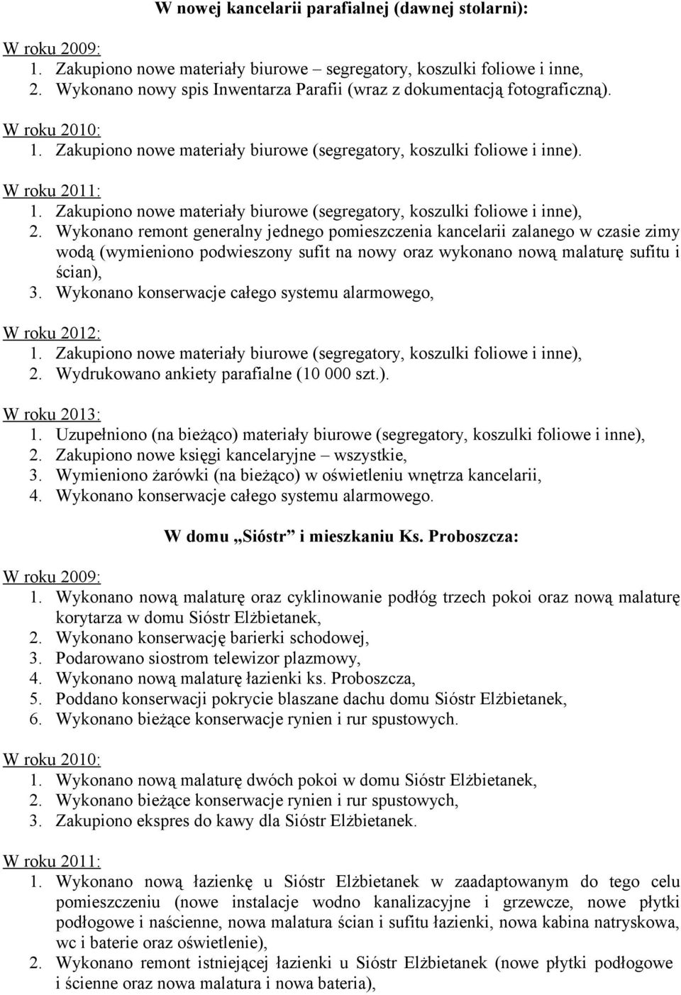 Wykonano remont generalny jednego pomieszczenia kancelarii zalanego w czasie zimy wodą (wymieniono podwieszony sufit na nowy oraz wykonano nową malaturę sufitu i ścian), 3.