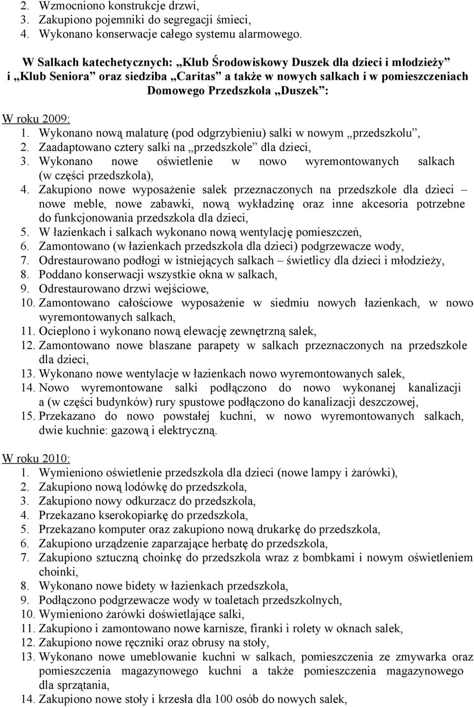 Wykonano nową malaturę (pod odgrzybieniu) salki w nowym przedszkolu, 2. Zaadaptowano cztery salki na przedszkole dla dzieci, 3.