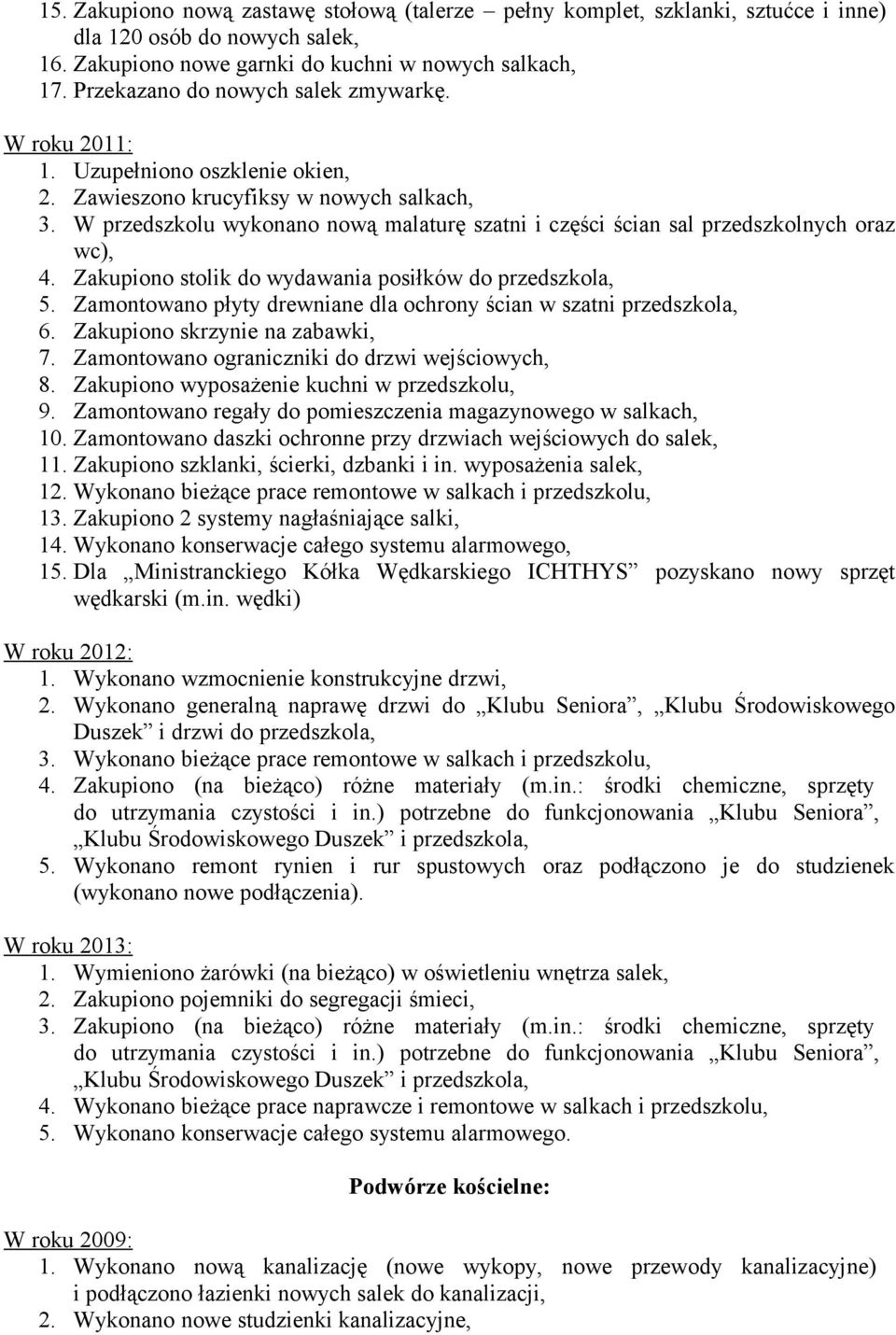 W przedszkolu wykonano nową malaturę szatni i części ścian sal przedszkolnych oraz wc), 4. Zakupiono stolik do wydawania posiłków do przedszkola, 5.