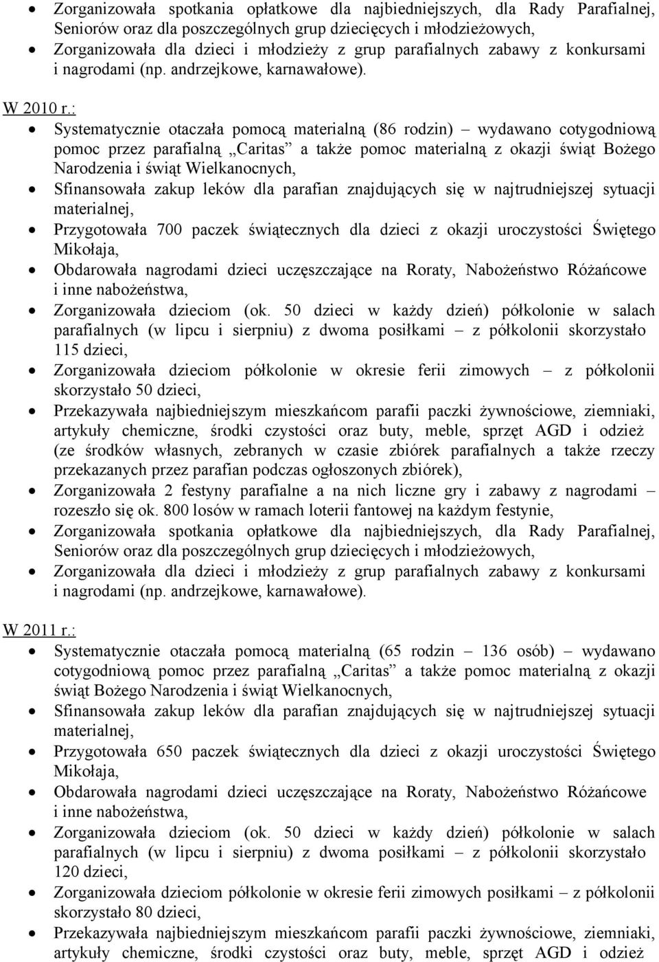 : Systematycznie otaczała pomocą materialną (86 rodzin) wydawano cotygodniową pomoc przez parafialną Caritas a także pomoc materialną z okazji świąt Bożego Narodzenia i świąt Wielkanocnych,