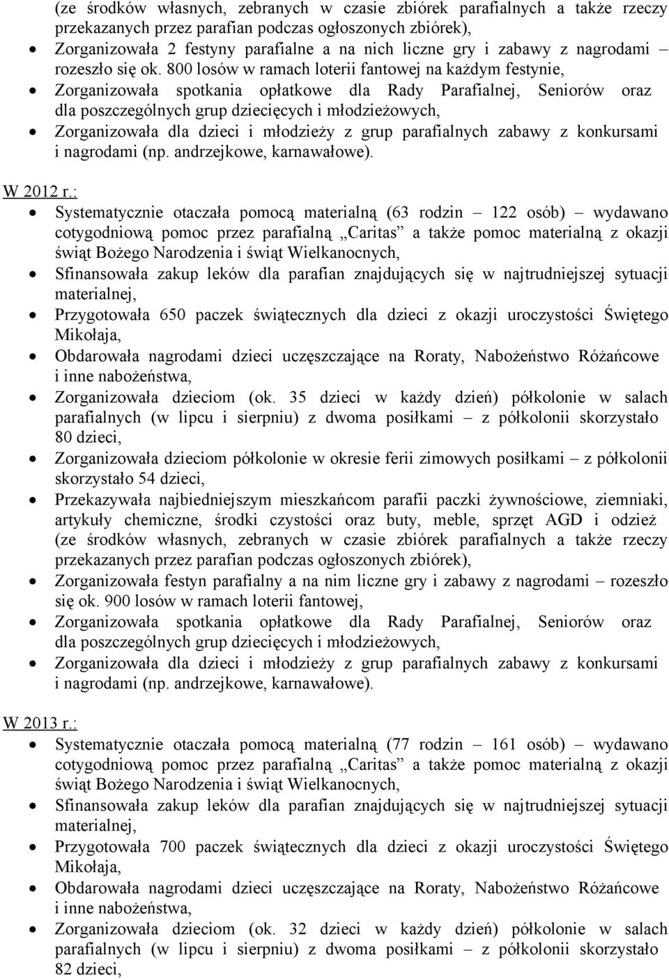 800 losów w ramach loterii fantowej na każdym festynie, Zorganizowała spotkania opłatkowe dla Rady Parafialnej, Seniorów oraz dla poszczególnych grup dziecięcych i młodzieżowych, Zorganizowała dla