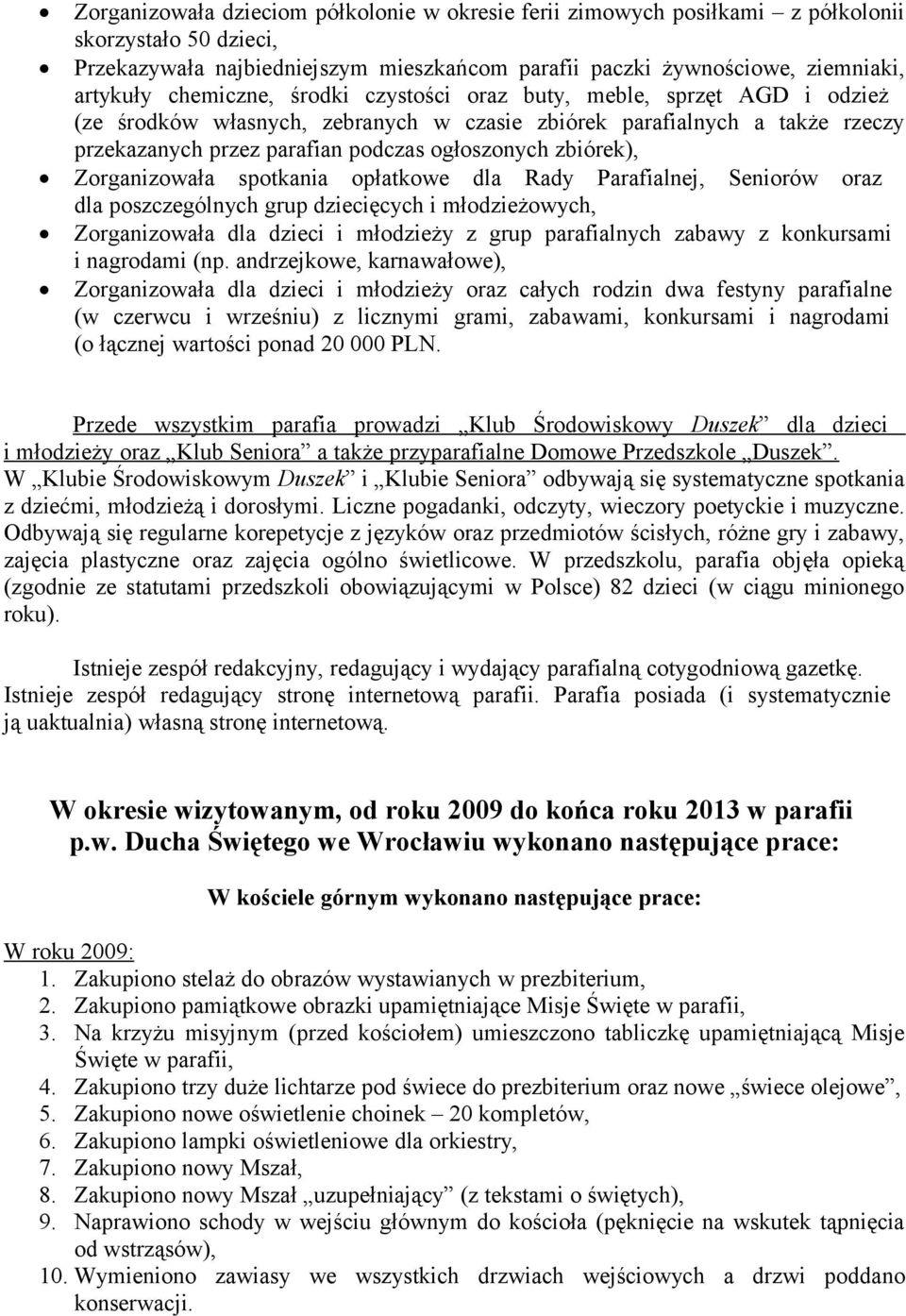 zbiórek), Zorganizowała spotkania opłatkowe dla Rady Parafialnej, Seniorów oraz dla poszczególnych grup dziecięcych i młodzieżowych, Zorganizowała dla dzieci i młodzieży z grup parafialnych zabawy z