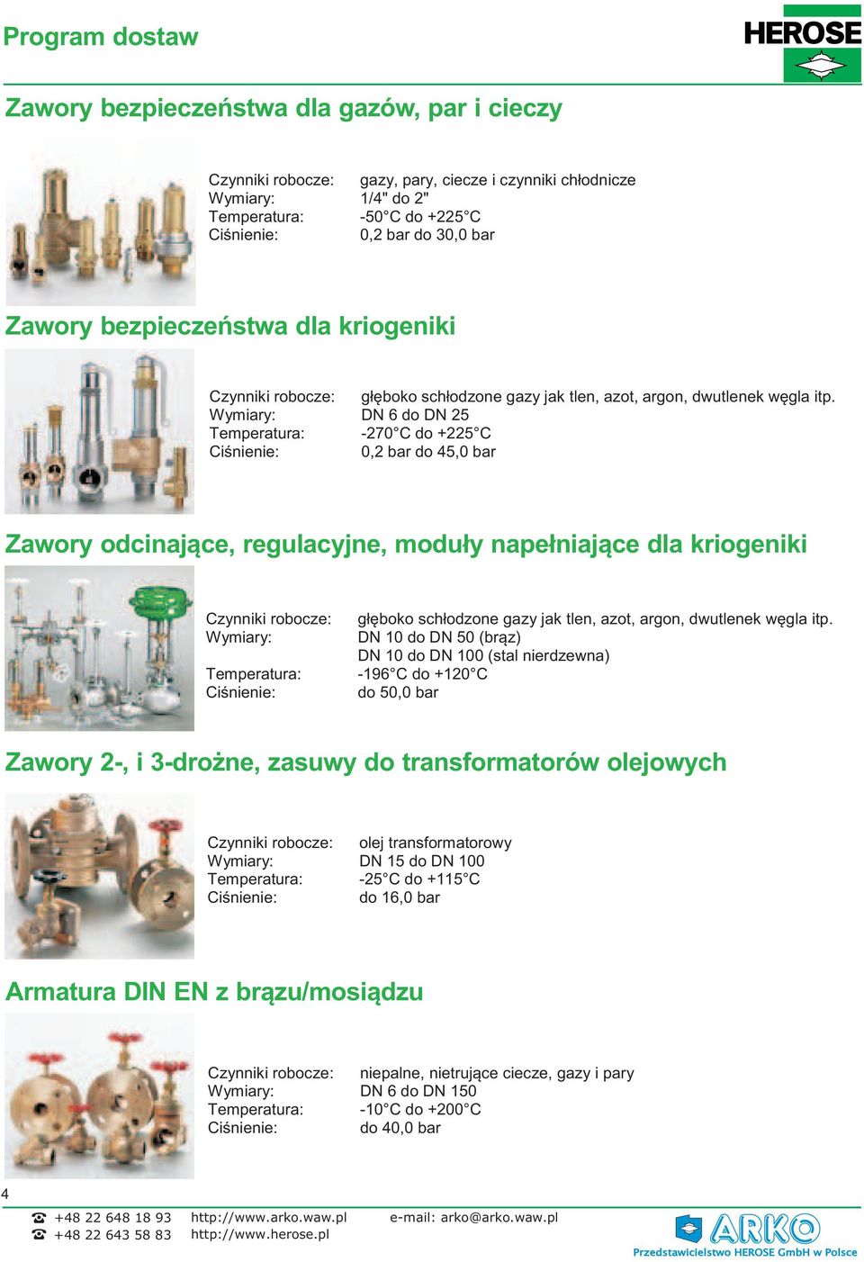 Wymiary: DN 6 do DN 25 Temperatura: -27 C do +225 C Ciśnienie:,2 bar do 45, bar Zawory odcinające, regulacyjne, moduły napełniające dla kriogeniki Czynniki robocze: Wymiary: Temperatura: Ciśnienie: