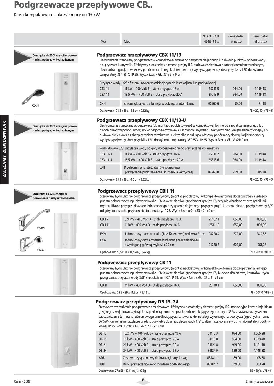 Efektywny nieosłonięty element grzejny IES, budowa ciśnieniowa z zabezpieczeniem termicznym, elektronika regulująca właściwy pobór mocy do regulacji temperatury wypływającej wody, dwa przyciski z LED