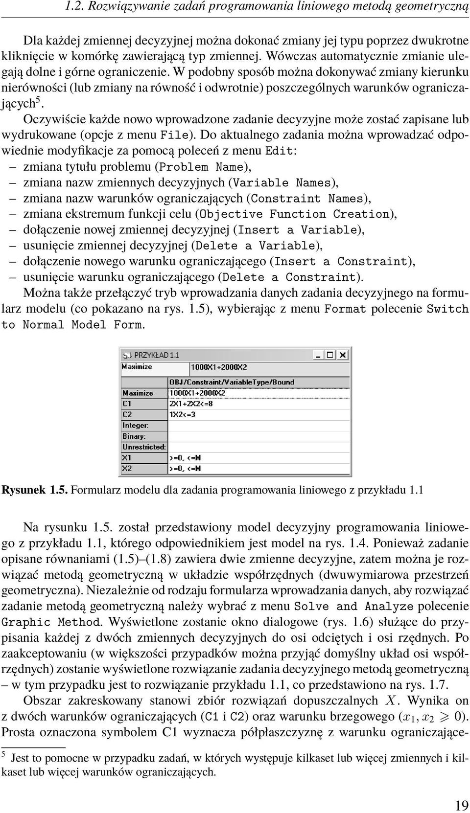 W podobny sposób można dokonywać zmiany kierunku nierówności (lub zmiany na równość i odwrotnie) poszczególnych warunków ograniczających 5.