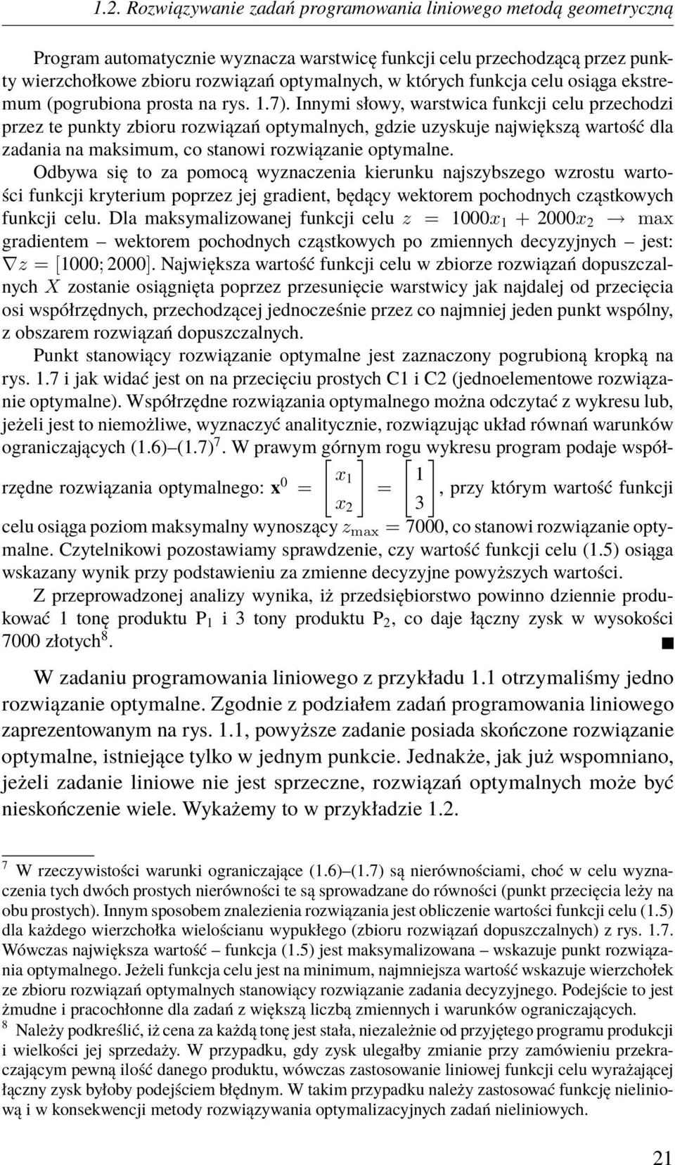 Innymi słowy, warstwica funkcji celu przechodzi przez te punkty zbioru rozwiązań optymalnych, gdzie uzyskuje największą wartość dla zadania na maksimum, co stanowi rozwiązanie optymalne.