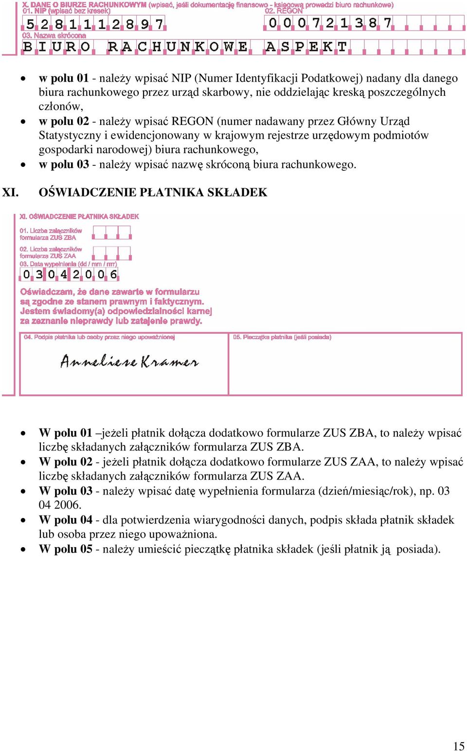 biura rachunkowego. XI. OŚWIADCZENIE PŁATNIKA SKŁADEK W polu 01 jeżeli płatnik dołącza dodatkowo formularze ZUS ZBA, to należy wpisać liczbę składanych załączników formularza ZUS ZBA.