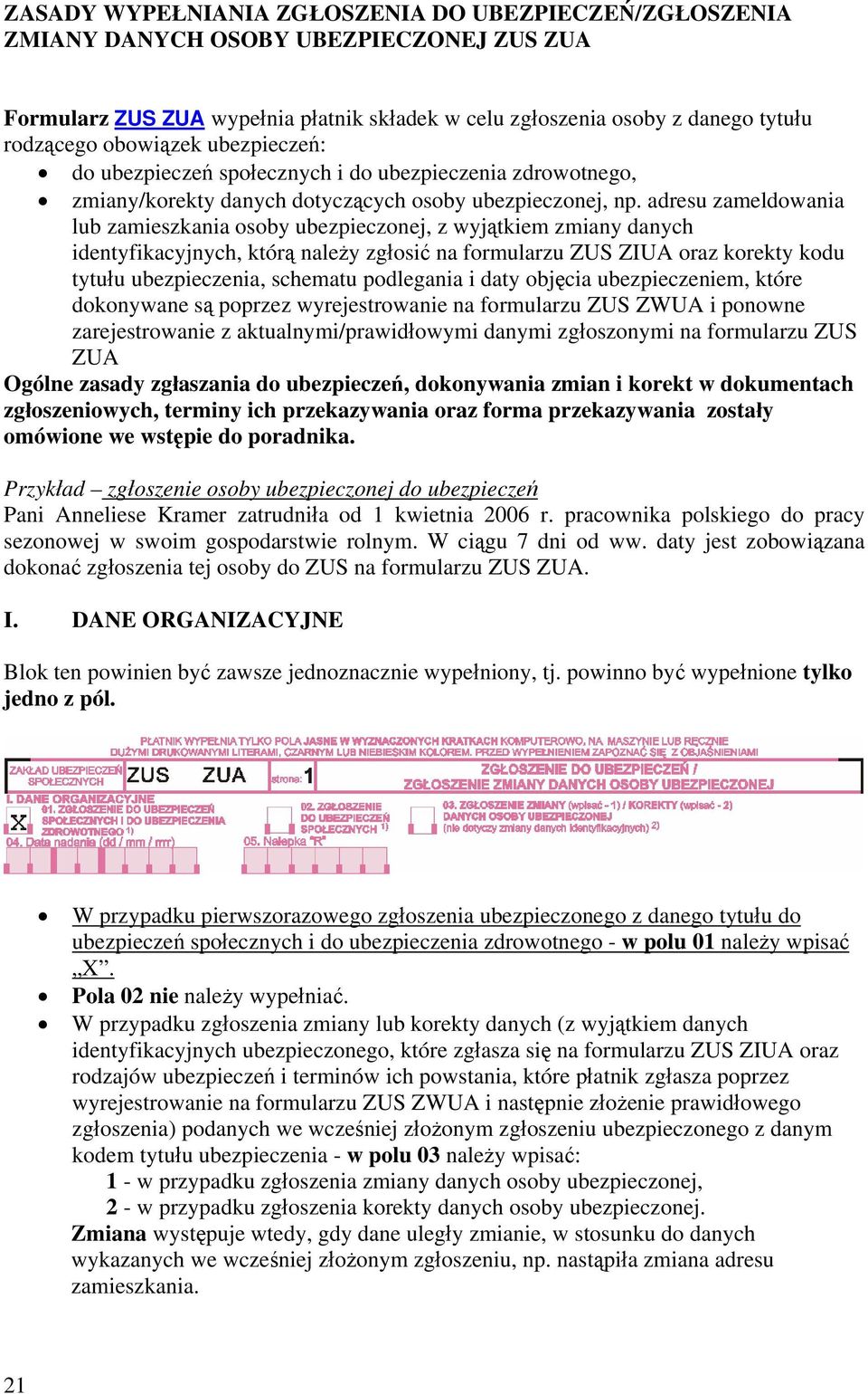 adresu zameldowania lub zamieszkania osoby ubezpieczonej, z wyjątkiem zmiany danych identyfikacyjnych, którą należy zgłosić na formularzu ZUS ZIUA oraz korekty kodu tytułu ubezpieczenia, schematu