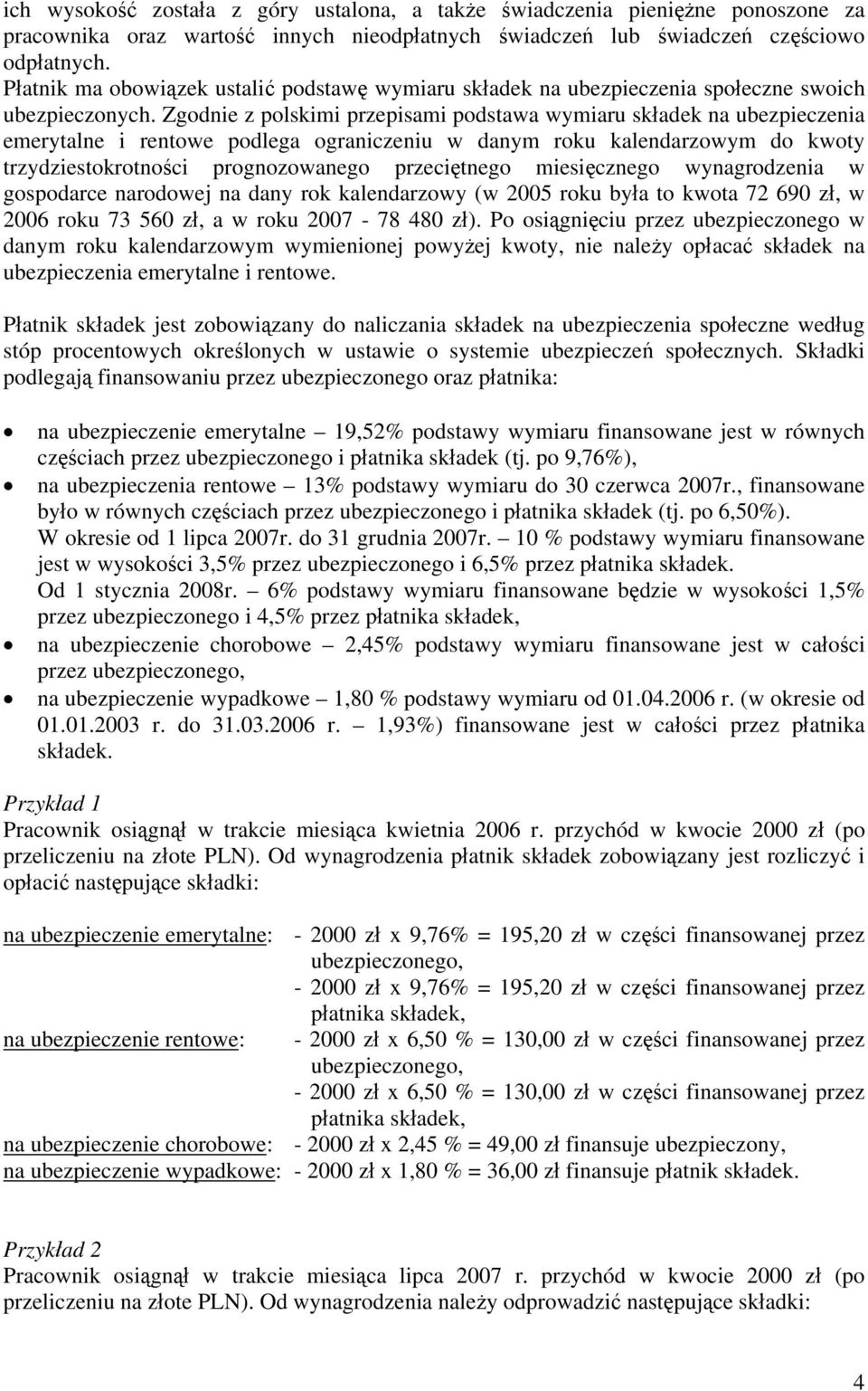 Zgodnie z polskimi przepisami podstawa wymiaru składek na ubezpieczenia emerytalne i rentowe podlega ograniczeniu w danym roku kalendarzowym do kwoty trzydziestokrotności prognozowanego przeciętnego