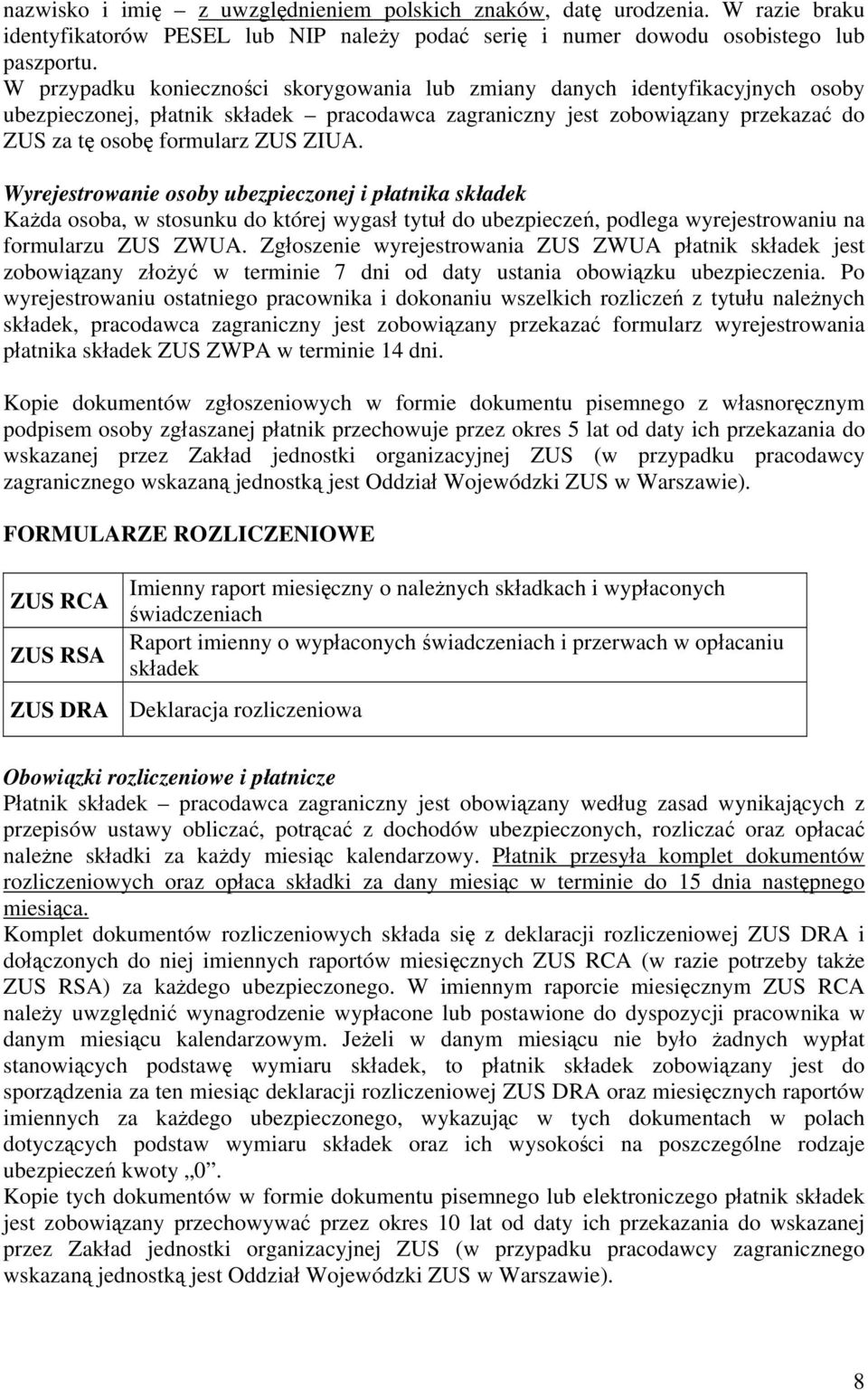 Wyrejestrowanie osoby ubezpieczonej i płatnika składek Każda osoba, w stosunku do której wygasł tytuł do ubezpieczeń, podlega wyrejestrowaniu na formularzu ZUS ZWUA.