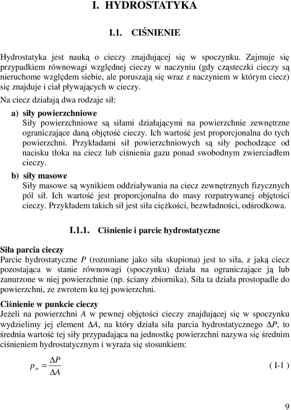 cieczy. Na ciecz działają dwa rodzaje sił: a) siły powierzcniowe Siły powierzcniowe są siłami działającymi na powierzcnie zewnętrzne ograniczające daną objętość cieczy.