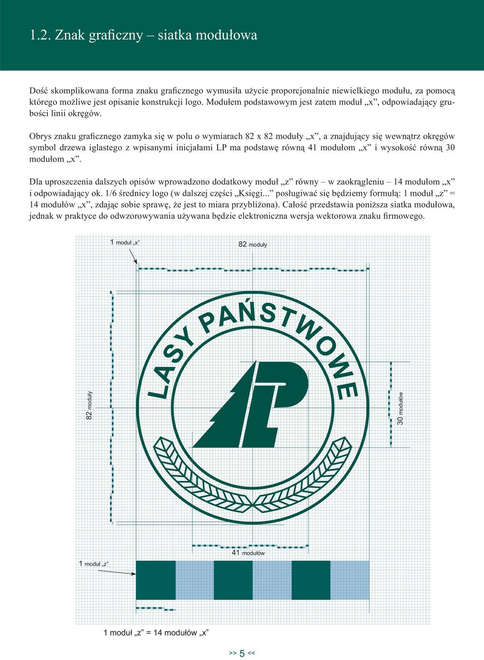 Obrys znaku graficznego zamyka się w polu o wymiarach 82 x 82 moduły x, a znajdujący się wewnątrz okręgów symbol drzewa iglastego z wpisanymi inicjałami LP ma podstawę równą 41 modułom x i wysokość
