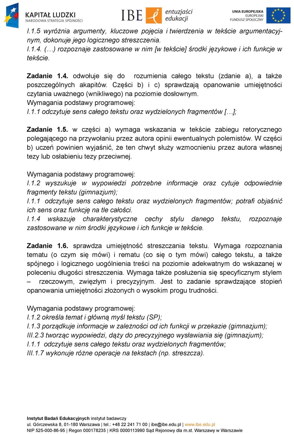 Części b) i c) sprawdzają opanowanie umiejętności czytania uważnego (wnikliwego) na poziomie dosłownym. I.1.1 odczytuje sens całego tekstu oraz wydzielonych fragmentów [ ]; Zadanie 1.5.