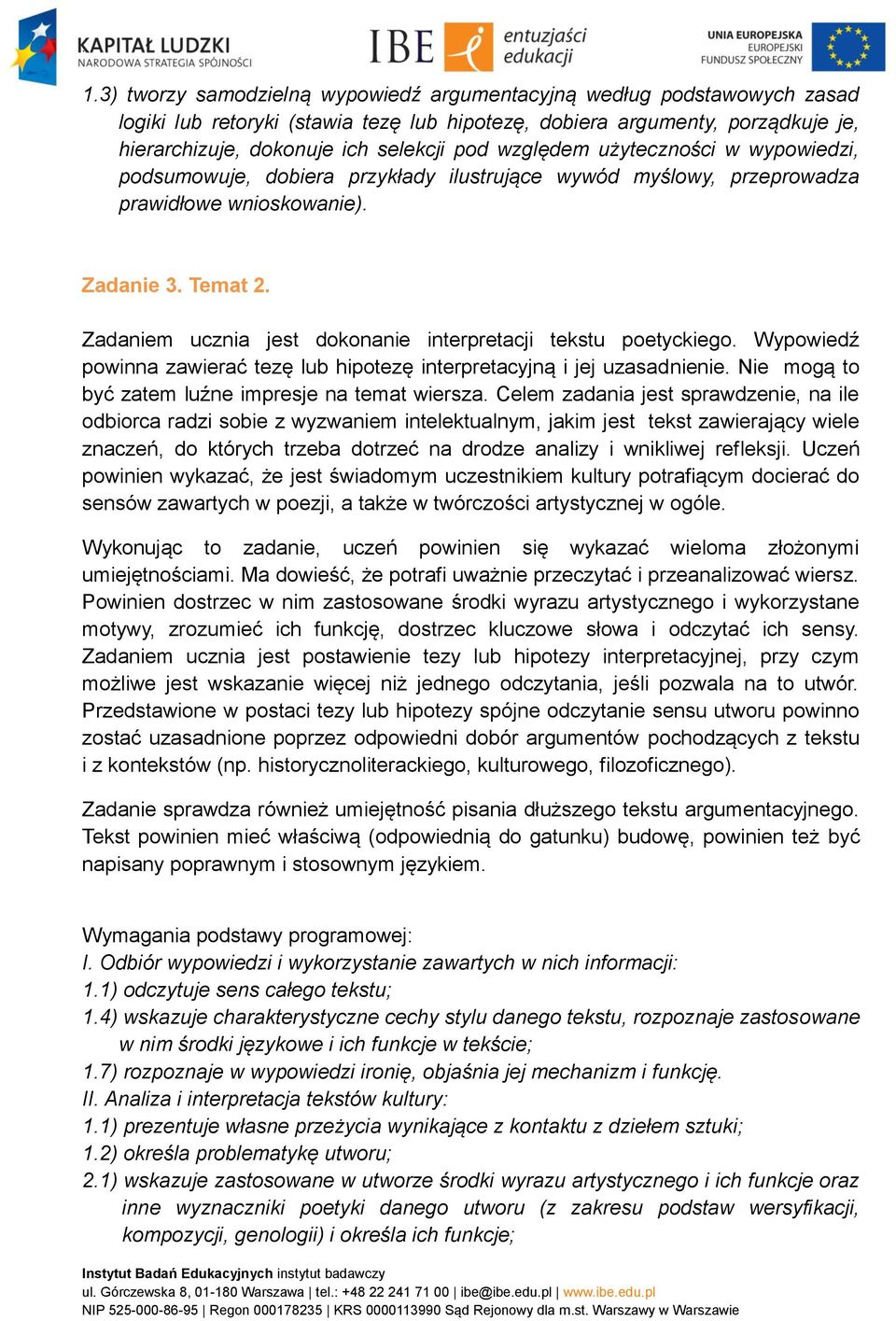 Zadaniem ucznia jest dokonanie interpretacji tekstu poetyckiego. Wypowiedź powinna zawierać tezę lub hipotezę interpretacyjną i jej uzasadnienie. Nie mogą to być zatem luźne impresje na temat wiersza.