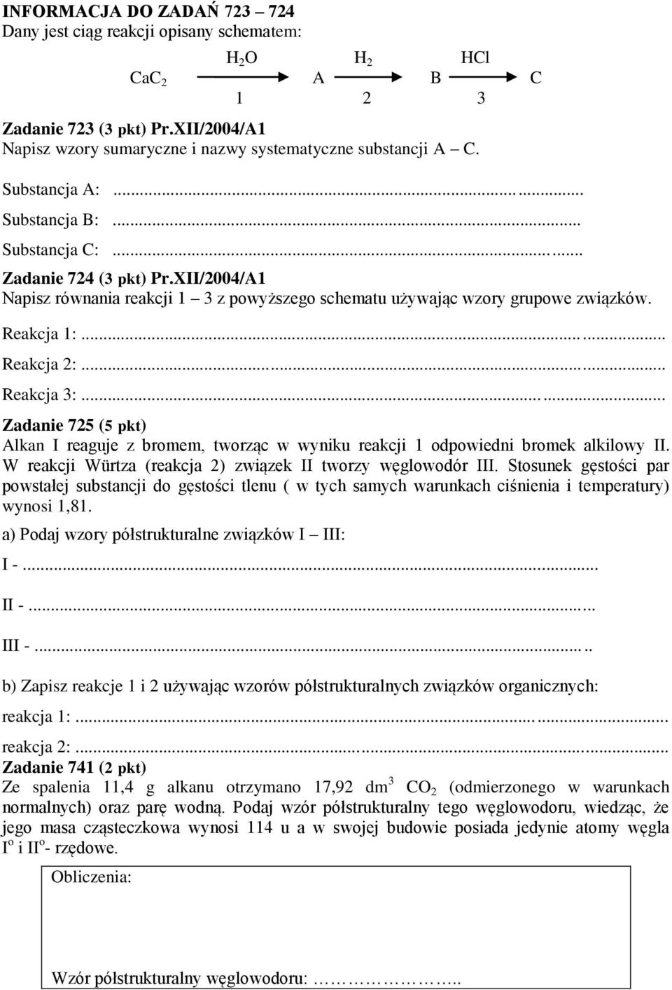 .. Reakcja 3:... Zadanie 725 (5 pkt) Alkan I reaguje z bromem, tworząc w wyniku reakcji 1 odpowiedni bromek alkilowy II. W reakcji Würtza (reakcja 2) związek II tworzy węglowodór III.