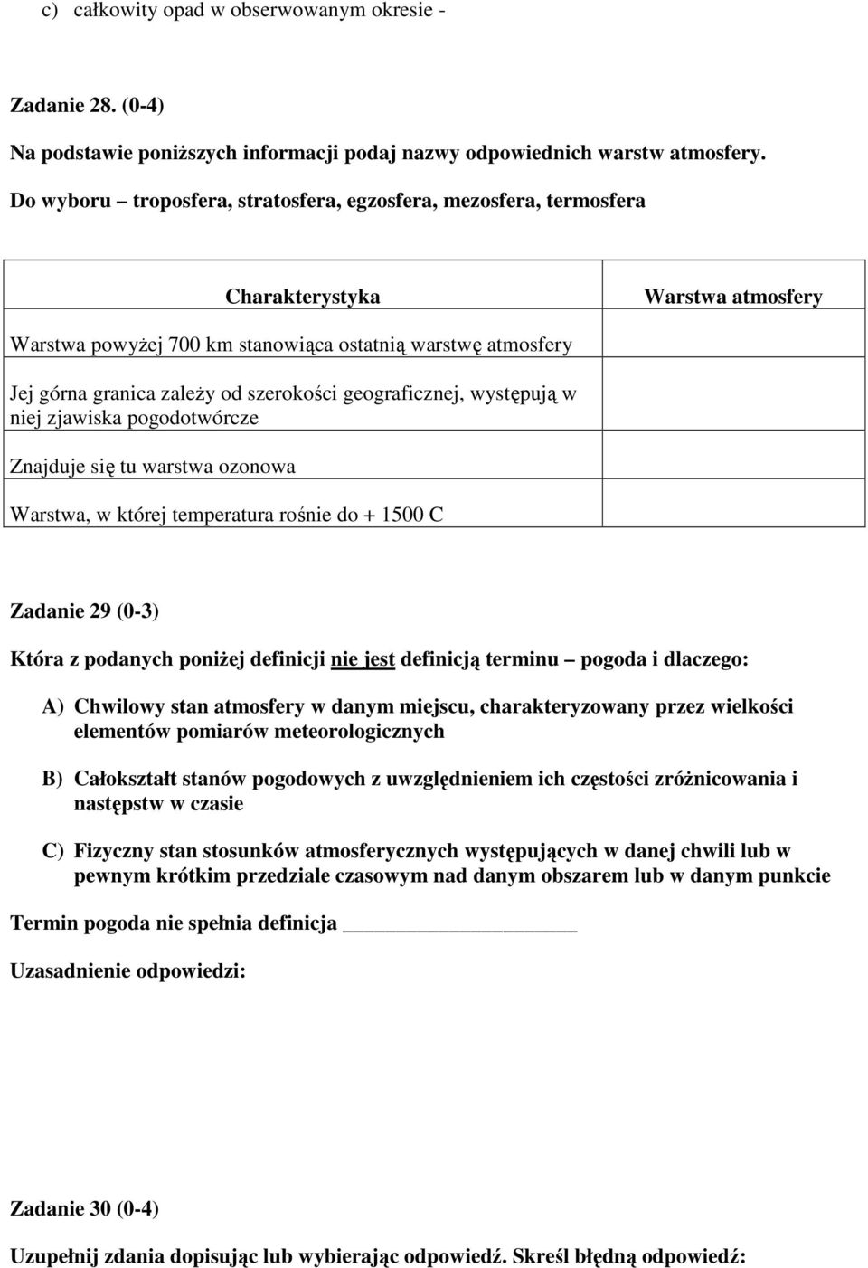 szerokości geograficznej, występują w niej zjawiska pogodotwórcze Znajduje się tu warstwa ozonowa Warstwa, w której temperatura rośnie do + 1500 C Zadanie 29 (0-3) Która z podanych poniŝej definicji