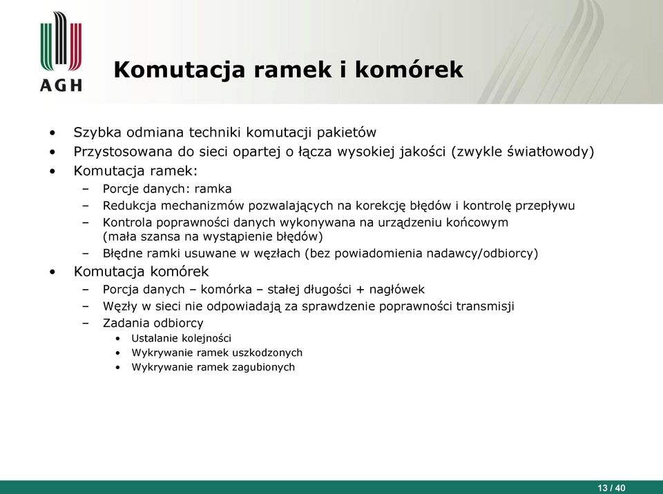 szansa na wystąpienie błędów) Błędne ramki usuwane w węzłach (bez powiadomienia nadawcy/odbiorcy) Komutacja komórek Porcja danych komórka stałej długości + nagłówek