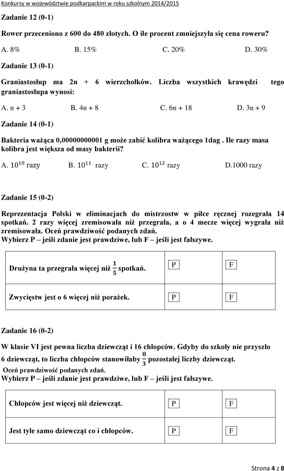 Ile razy masa kolibra jest większa od masy bakterii? A. B. razy C. razy D.1000 razy Zadanie 15 (0-2) Reprezentacja Polski w eliminacjach do mistrzostw w piłce ręcznej rozegrała 14 spotkań.