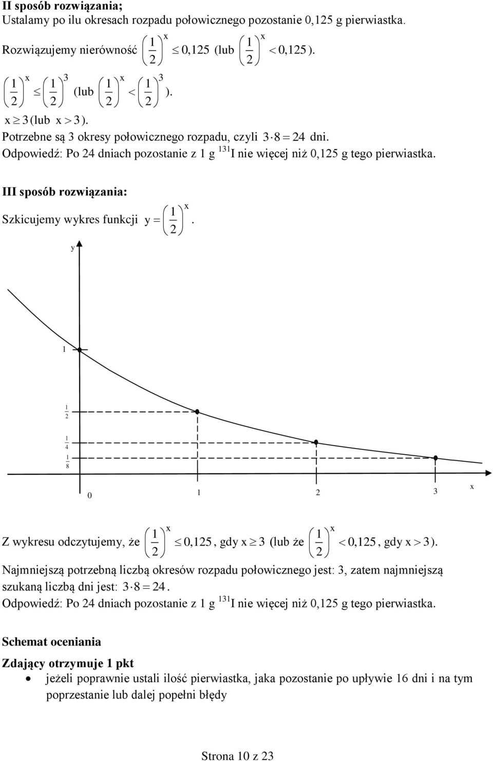 III sposób rozwiązania: Szkicujemy wykres funkcji y y. 4 8 0 y Z wykresu odczytujemy, że 0,5, gdy (lub że 0,5, gdy ).