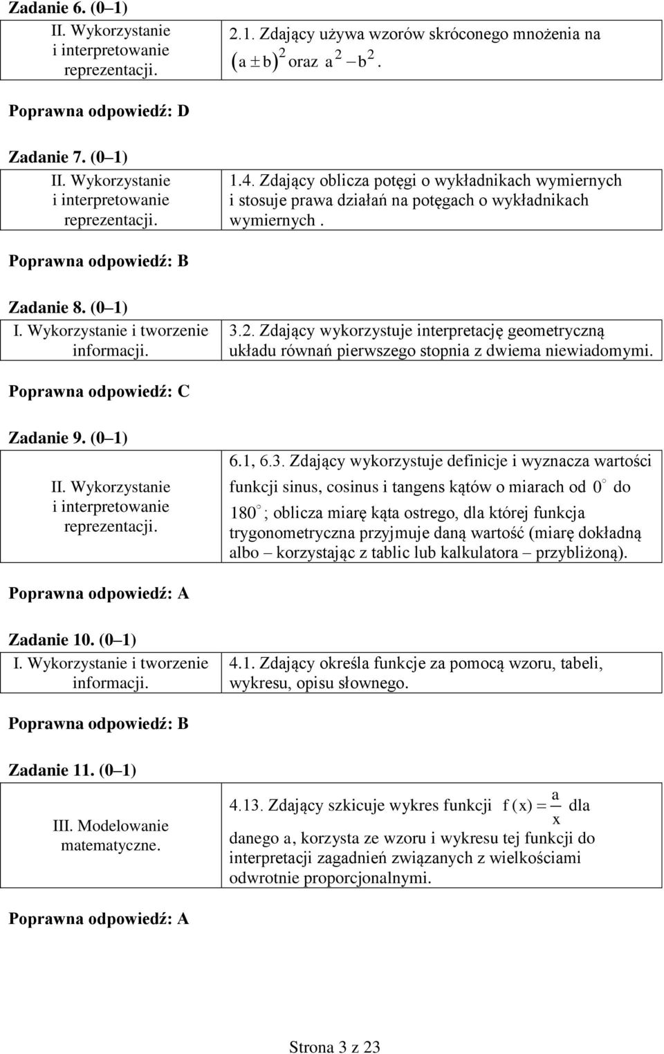 .. Zdający wykorzystuje interpretację geometryczną układu równań pierwszego stopnia z dwiema niewiadomymi. Poprawna odpowiedź: C Zadanie 9. (0 ) 6., 6.