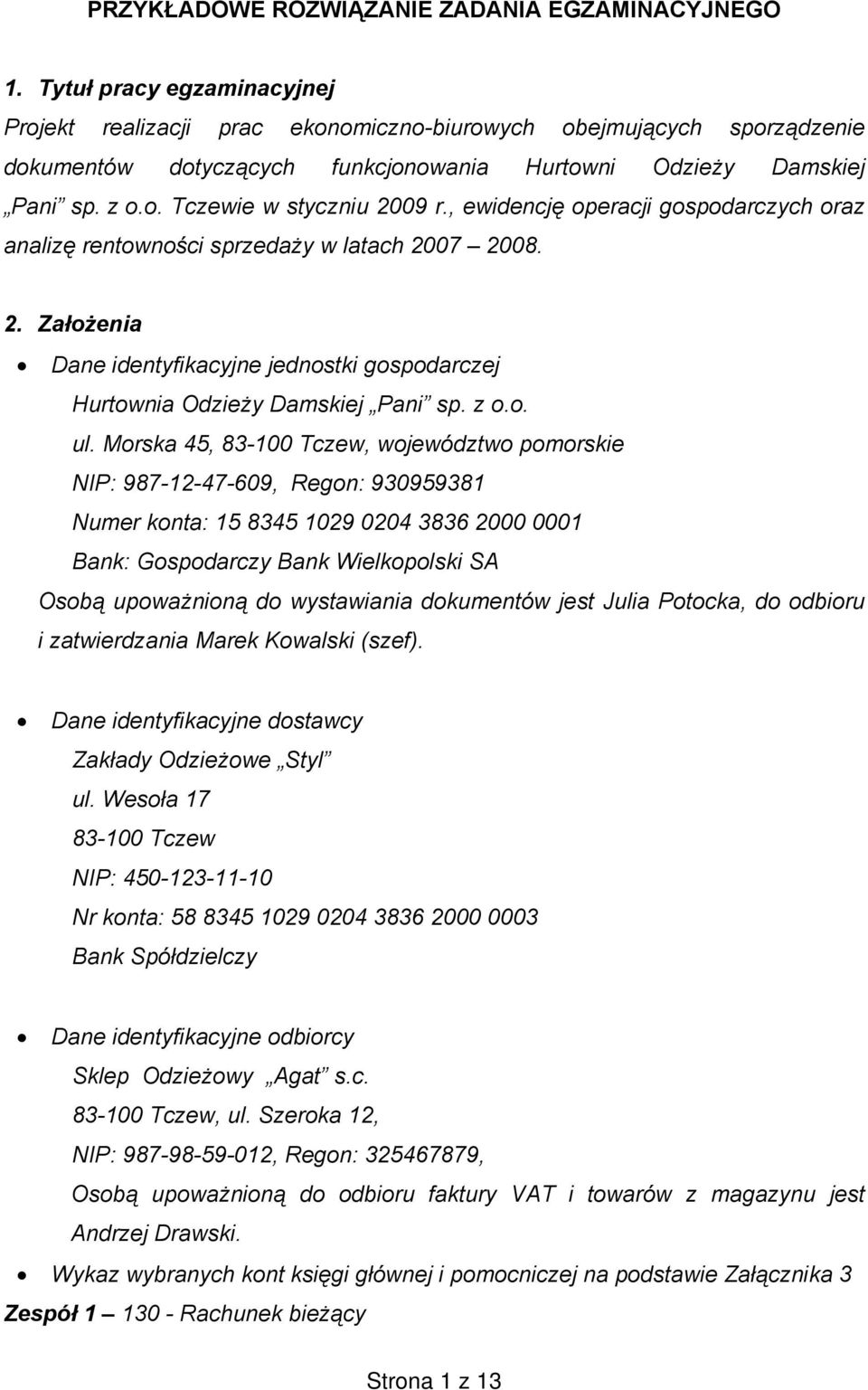 , ewidencję operacji gospodarczych oraz analizę rentowności sprzedaży w latach 2007 2008. 2. Założenia Dane identyfikacyjne jednostki gospodarczej Hurtownia Odzieży Damskiej Pani sp. z o.o. ul.