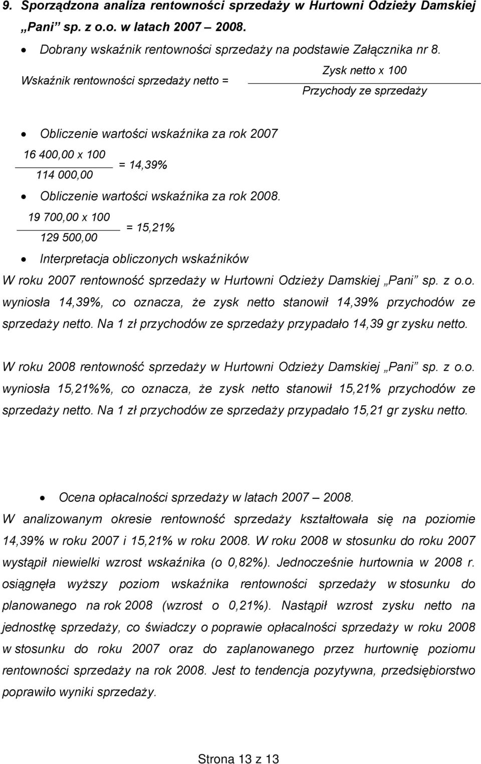 19 700,00 x 100 = 15,21% 129 500,00 Interpretacja obliczonych wskaźników W roku 2007 rentowność sprzedaży w Hurtowni Odzieży Damskiej Pani sp. z o.o. wyniosła 14,39%, co oznacza, że zysk netto stanowił 14,39% przychodów ze sprzedaży netto.
