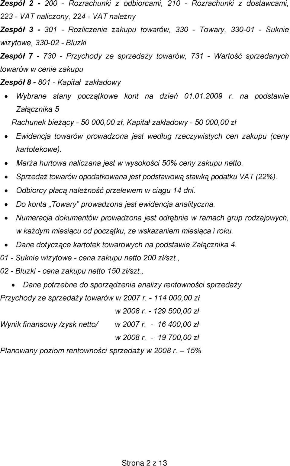 na podstawie Załącznika 5 Rachunek bieżący - 50 000,00 zł, Kapitał zakładowy - 50 000,00 zł Ewidencja towarów prowadzona jest według rzeczywistych cen zakupu (ceny kartotekowe).