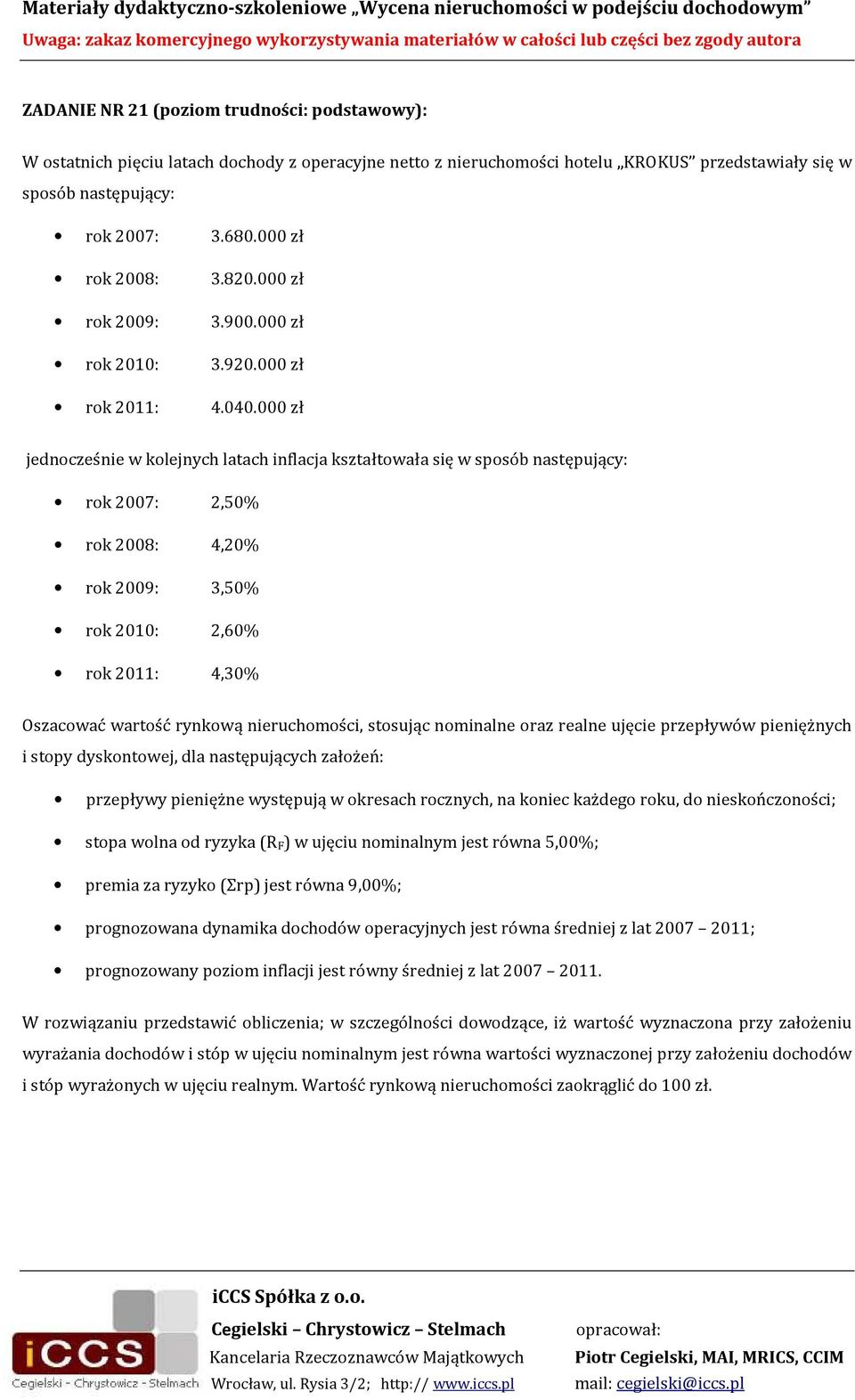 000 zł jednocześnie w kolejnych latach inflacja kształtowała się w sposób następujący: rok 2007: 2,50% rok 2008: 4,20% rok 2009: 3,50% rok 2010: 2,60% rok 2011: 4,30% Oszacować wartość rynkową