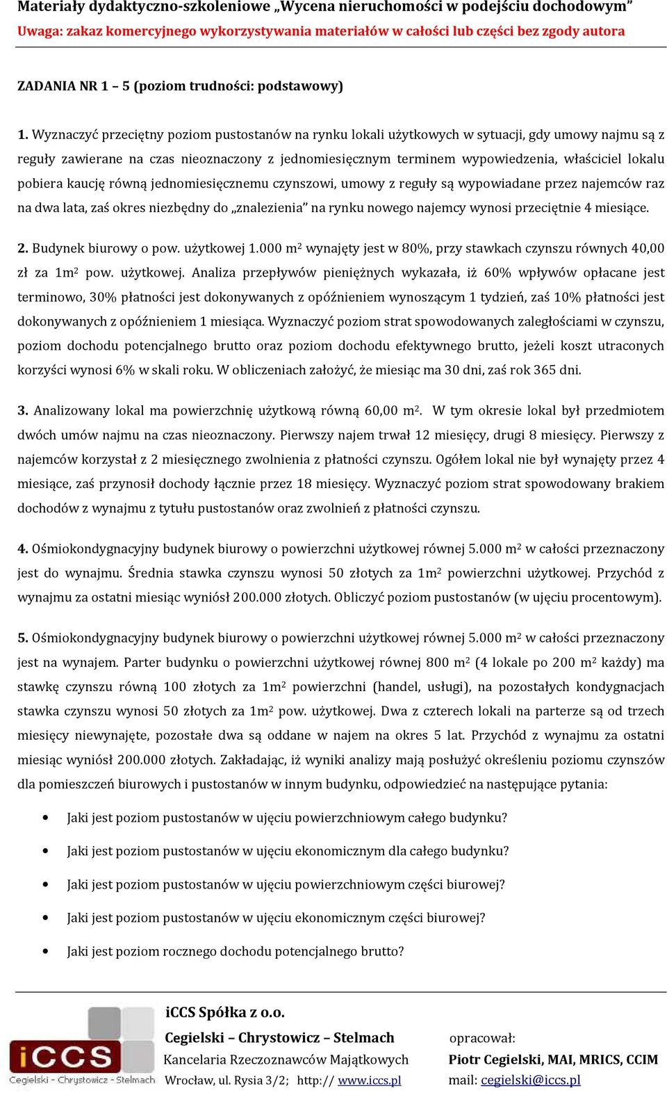 pobiera kaucję równą jednomiesięcznemu czynszowi, umowy z reguły są wypowiadane przez najemców raz na dwa lata, zaś okres niezbędny do znalezienia na rynku nowego najemcy wynosi przeciętnie 4