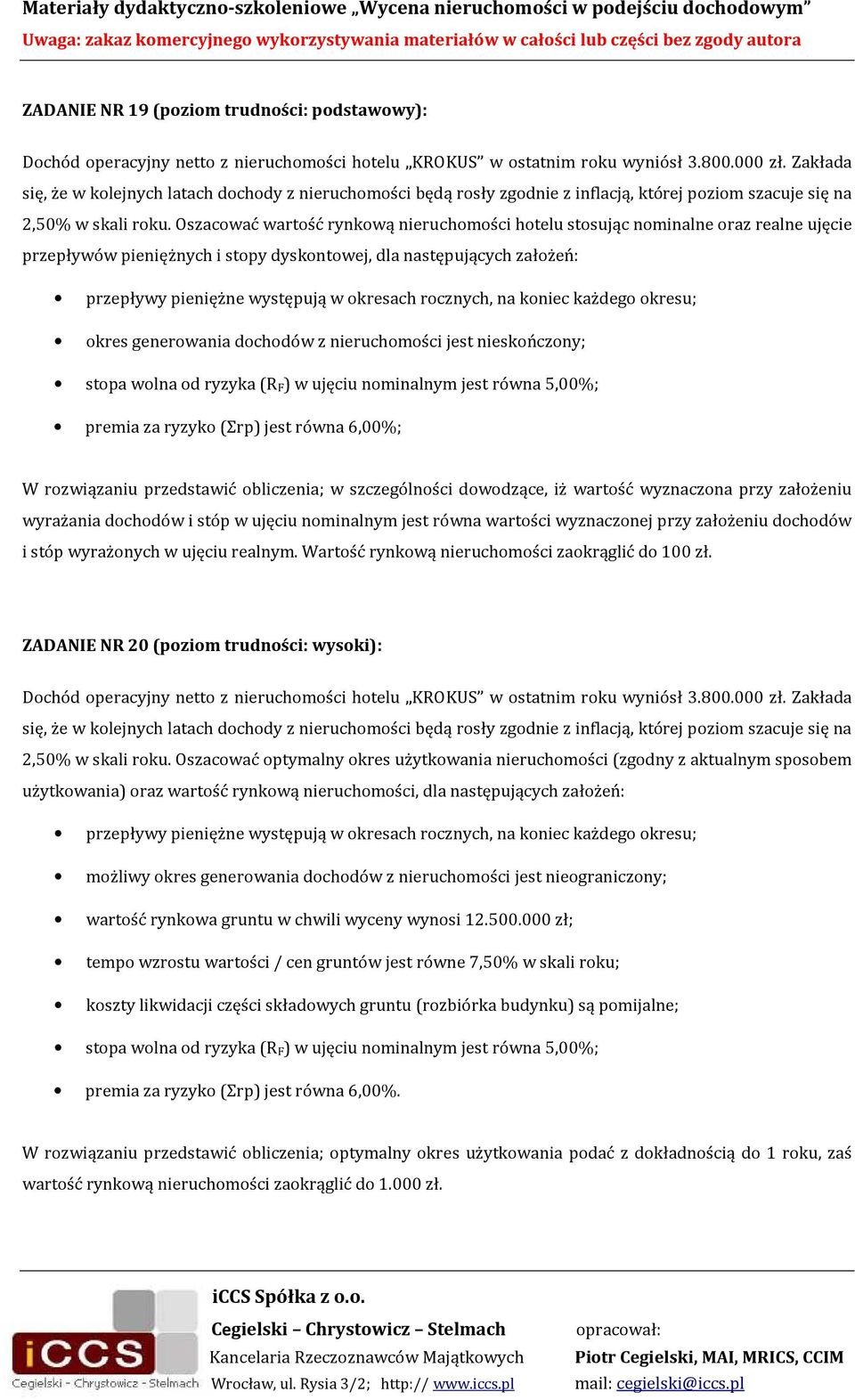 Oszacować wartość rynkową nieruchomości hotelu stosując nominalne oraz realne ujęcie przepływów pieniężnych i stopy dyskontowej, dla następujących założeń: przepływy pieniężne występują w okresach