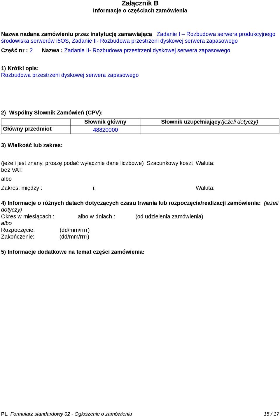 Słownik Zamówień (CPV): Słownik główny Główny przedmiot 48820000 Słownik uzupełniający(jeżeli dotyczy) 3) Wielkość lub zakres: (jeżeli jest znany, proszę podać wyłącznie dane liczbowe) Szacunkowy