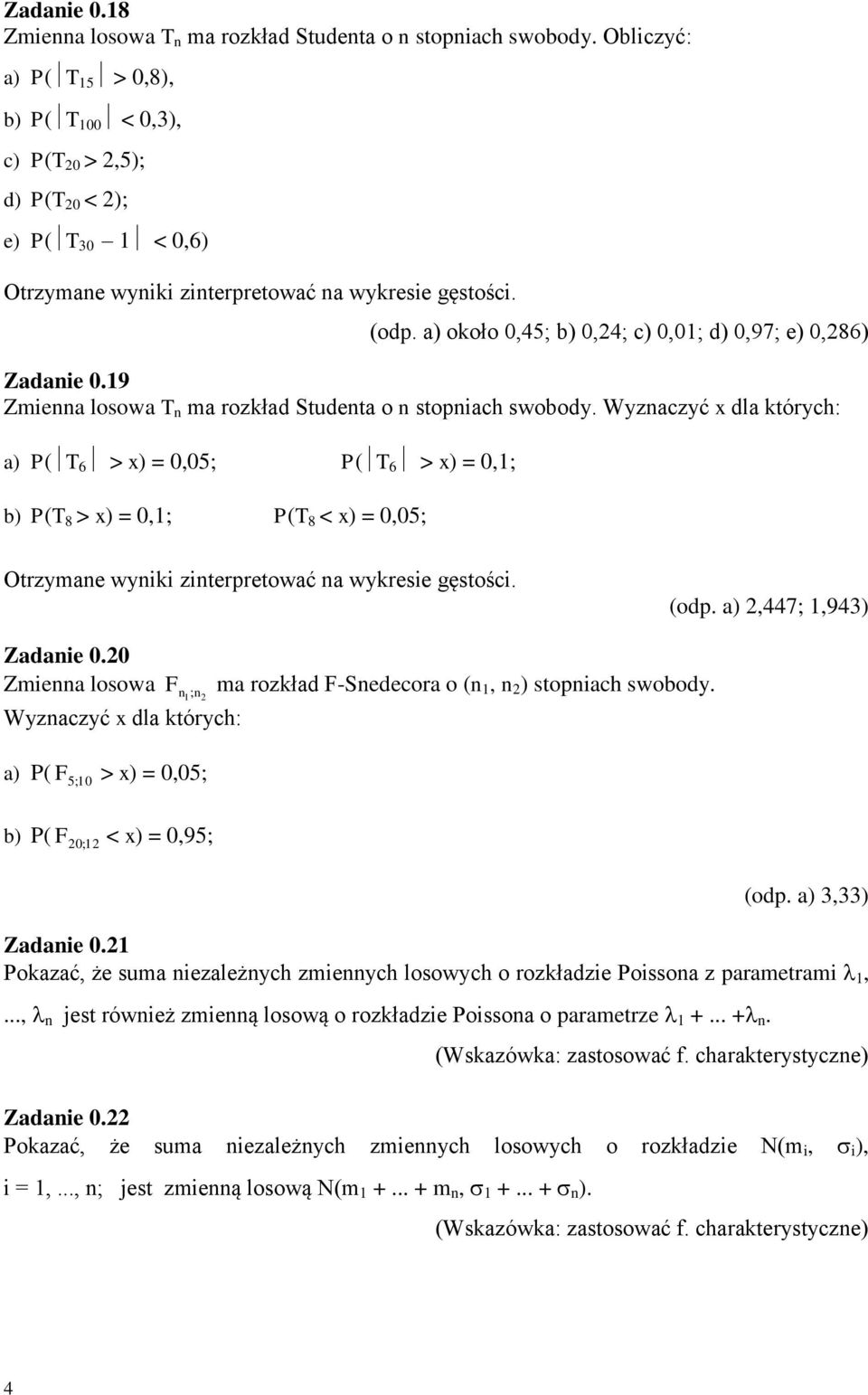 Wyznaczyć x dla których: a) P(T 6 > x) = 0,05; P(T 6 > x) = 0,1; b) P(T 8 > x) = 0,1; P(T 8 < x) = 0,05; (odp. a),447; 1,943) Zadanie 0.