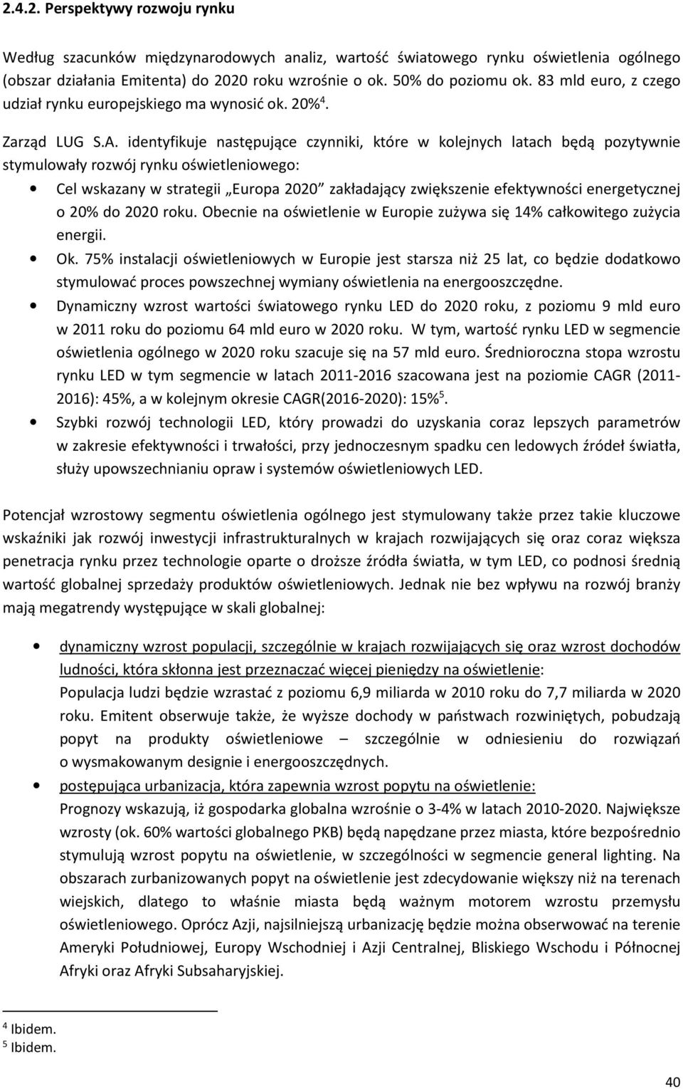 identyfikuje następujące czynniki, które w kolejnych latach będą pozytywnie stymulowały rozwój rynku oświetleniowego: Cel wskazany w strategii Europa 2020 zakładający zwiększenie efektywności