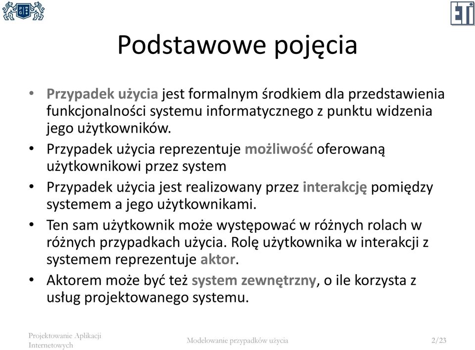 Przypadek użycia reprezentuje możliwość oferowaną użytkownikowi przez system Przypadek użycia jest realizowany przez interakcję pomiędzy systemem