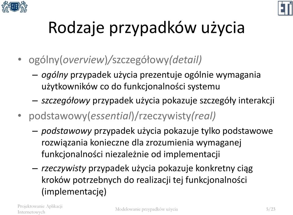 przypadek użycia pokazuje tylko podstawowe rozwiązania konieczne dla zrozumienia wymaganej funkcjonalności niezależnie od implementacji