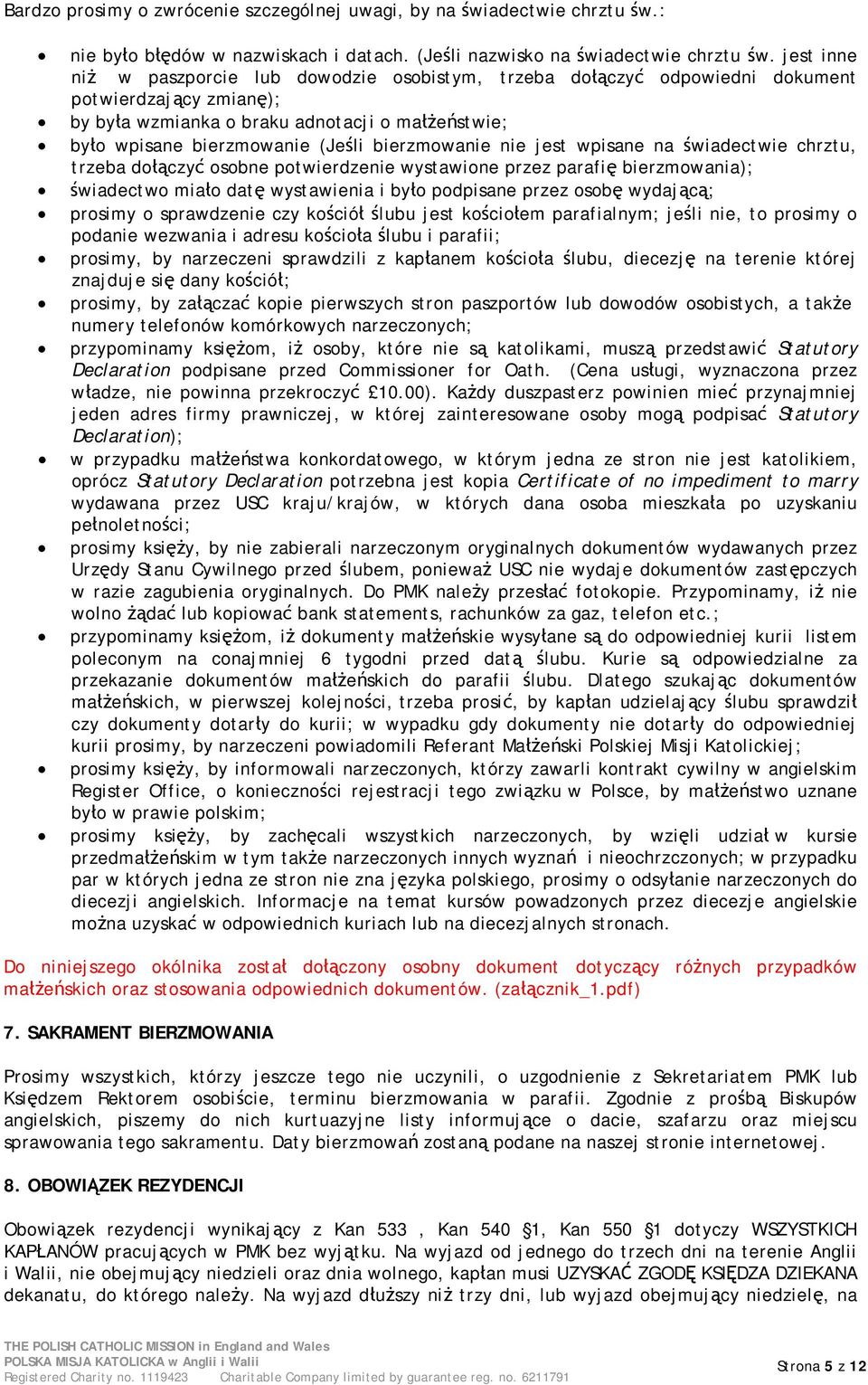 bierzmowanie nie jest wpisane na świadectwie chrztu, trzeba dołączyć osobne potwierdzenie wystawione przez parafię bierzmowania); świadectwo miało datę wystawienia i było podpisane przez osobę