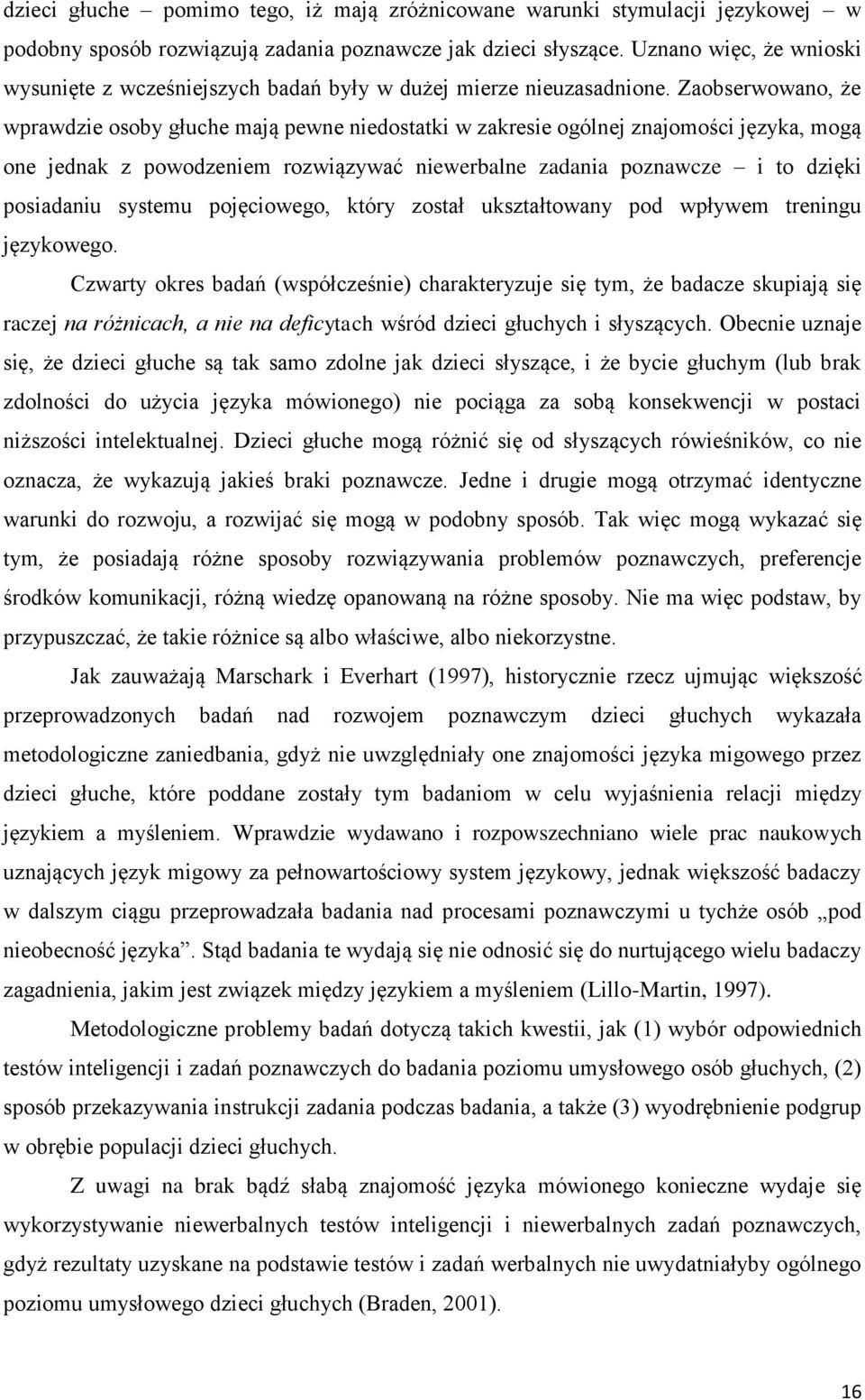 Zaobserwowano, że wprawdzie osoby głuche mają pewne niedostatki w zakresie ogólnej znajomości języka, mogą one jednak z powodzeniem rozwiązywać niewerbalne zadania poznawcze i to dzięki posiadaniu