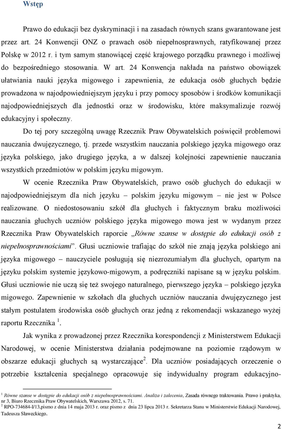 24 Konwencja nakłada na państwo obowiązek ułatwiania nauki języka migowego i zapewnienia, że edukacja osób głuchych będzie prowadzona w najodpowiedniejszym języku i przy pomocy sposobów i środków