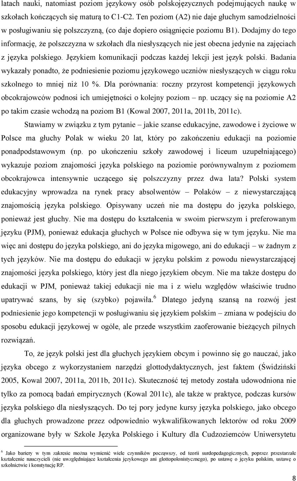 Dodajmy do tego informację, że polszczyzna w szkołach dla niesłyszących nie jest obecna jedynie na zajęciach z języka polskiego. Językiem komunikacji podczas każdej lekcji jest język polski.