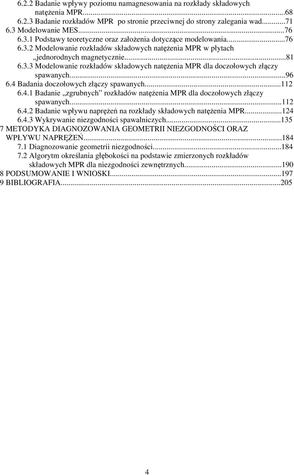 4 Badania doczołowych złączy spawanych...112 6.4.1 Badanie zgrubnych rozkładów natężenia MPR dla doczołowych złączy spawanych...112 6.4.2 Badanie wpływu naprężeń na rozkłady składowych natężenia MPR.