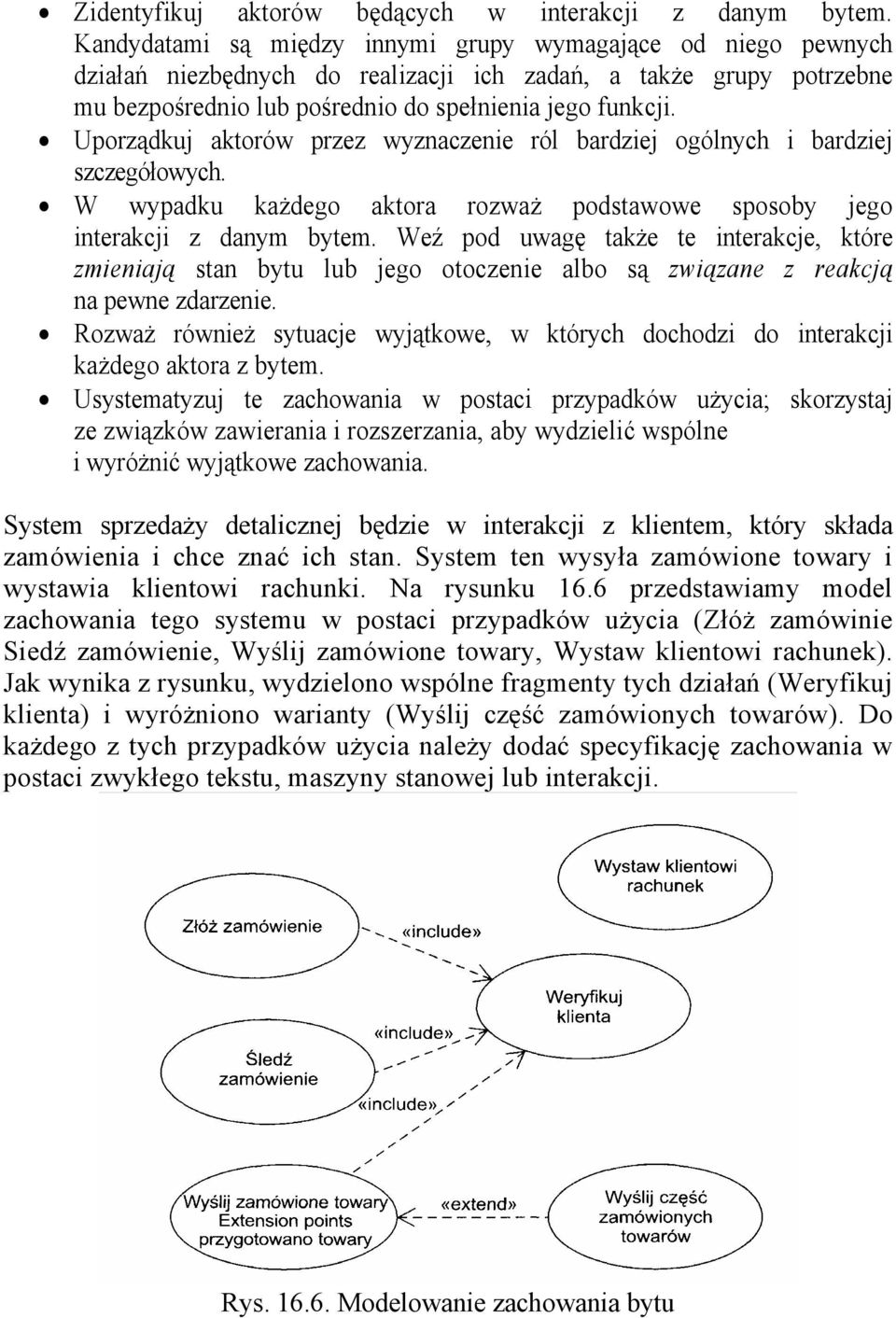 Uporządkuj aktorów przez wyznaczenie ról bardziej ogólnych i bardziej szczegółowych. W wypadku każdego aktora rozważ podstawowe sposoby jego interakcji z danym bytem.