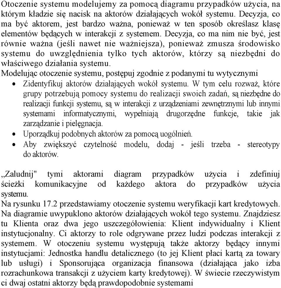 Decyzja, co ma nim nie być, jest równie ważna (jeśli nawet nie ważniejsza), ponieważ zmusza środowisko systemu do uwzględnienia tylko tych aktorów, którzy są niezbędni do właściwego działania systemu.