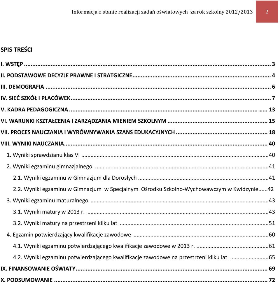 Wyniki sprawdzianu klas VI... 40 2. Wyniki egzaminu gimnazjalnego... 41 2.1. Wyniki egzaminu w Gimnazjum dla Dorosłych... 41 2.2. Wyniki egzaminu w Gimnazjum w Specjalnym Ośrodku Szkolno-Wychowawczym w Kwidzynie.