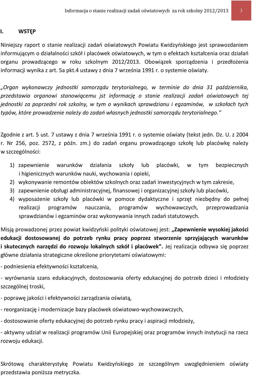 działań organu prowadzącego w roku szkolnym 2012/2013. Obowiązek sporządzenia i przedłożenia informacji wynika z art. 5a pkt.4 ustawy z dnia 7 września 1991 r. o systemie oświaty.