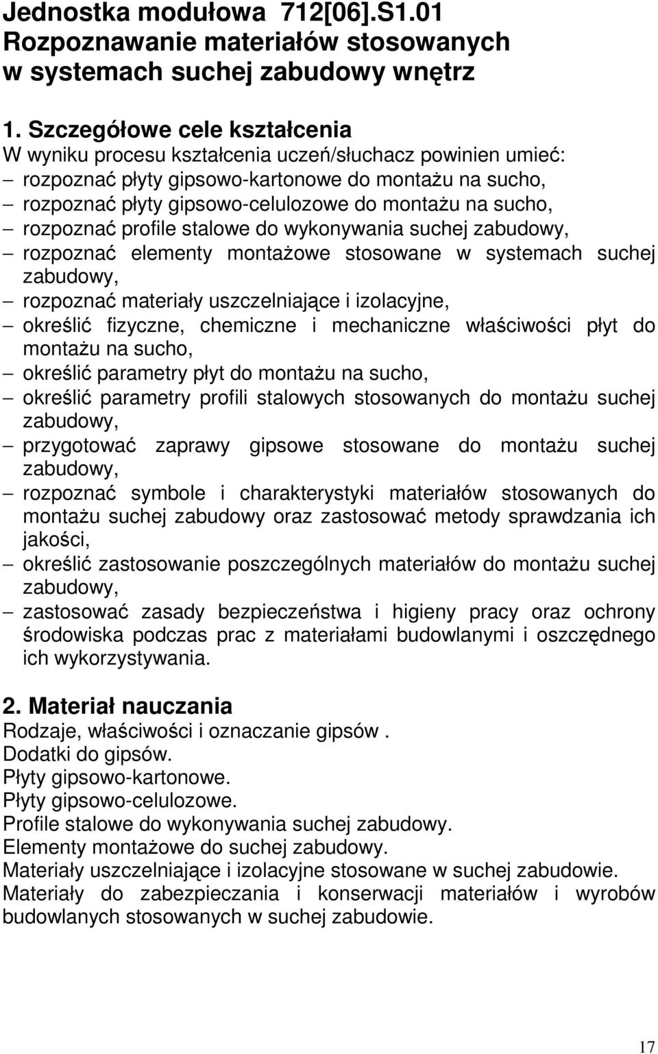 rozpoznać profile stalowe do wykonywania suchej zabudowy, rozpoznać elementy montażowe stosowane w systemach suchej zabudowy, rozpoznać materiały uszczelniające i izolacyjne, określić fizyczne,
