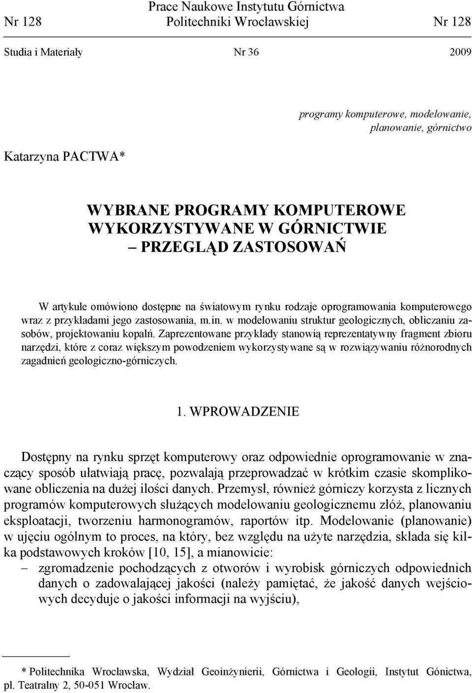 w modelowaniu struktur geologicznych, obliczaniu zasobów, projektowaniu kopalń.
